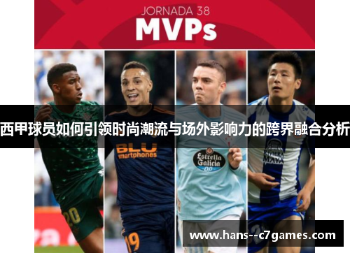 西甲球员如何引领时尚潮流与场外影响力的跨界融合分析