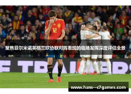 聚焦菲尔米诺英格兰欧协联对阵表现的临场发挥深度评估全景