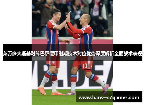 莱万多夫斯基对阵巴萨德甲时期技术对位优势深度解析全面战术表现