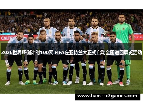 2026世界杯倒计时100天 FIFA在亚特兰大正式启动全国巡回展览活动