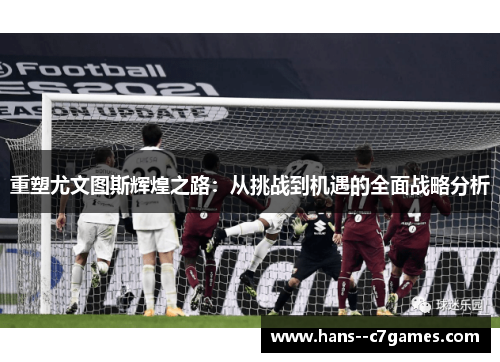 重塑尤文图斯辉煌之路：从挑战到机遇的全面战略分析